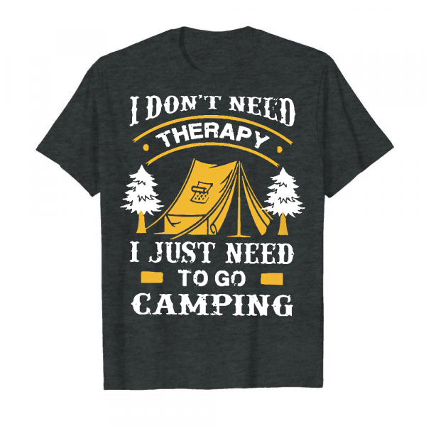 I Don_t Need Therapy I Just Need To Go Camping Men's T-Shirt Dark Heather