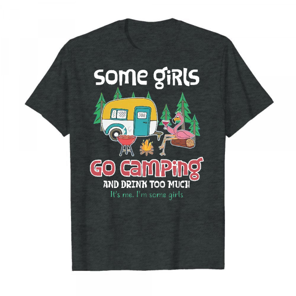 Some Girls Go Camping And Drink Too Much Men's T-Shirt Dark Heather